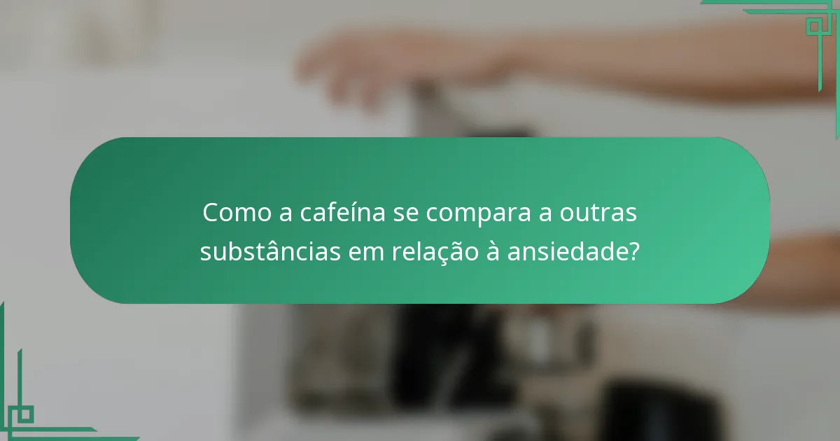 Como a cafeína se compara a outras substâncias em relação à ansiedade?