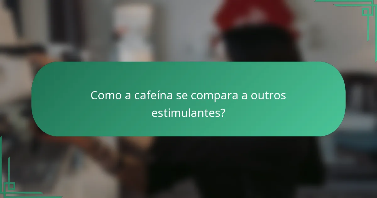 Como a cafeína se compara a outros estimulantes?