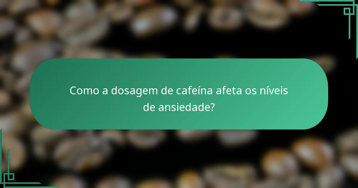 Como a dosagem de cafeína afeta os níveis de ansiedade?