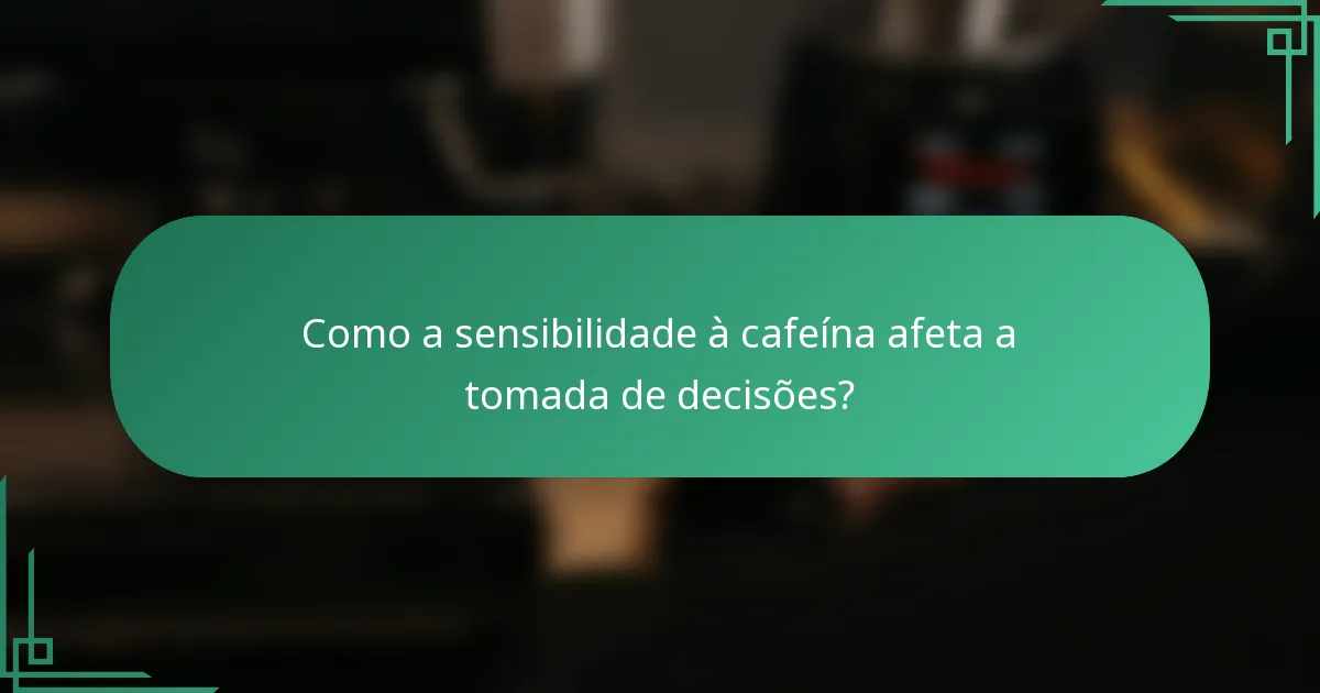 Como a sensibilidade à cafeína afeta a tomada de decisões?