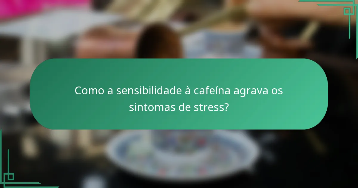 Como a sensibilidade à cafeína agrava os sintomas de stress?