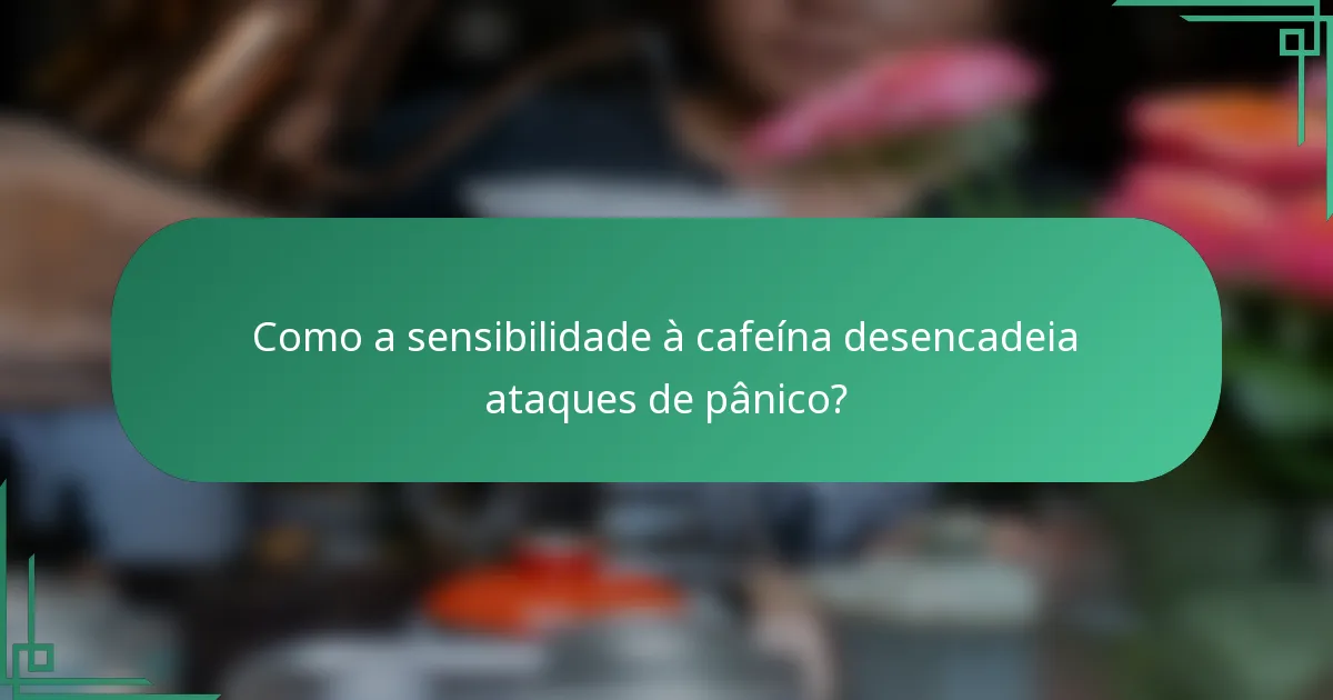 Como a sensibilidade à cafeína desencadeia ataques de pânico?