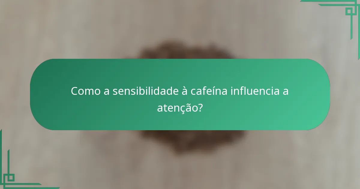 Como a sensibilidade à cafeína influencia a atenção?