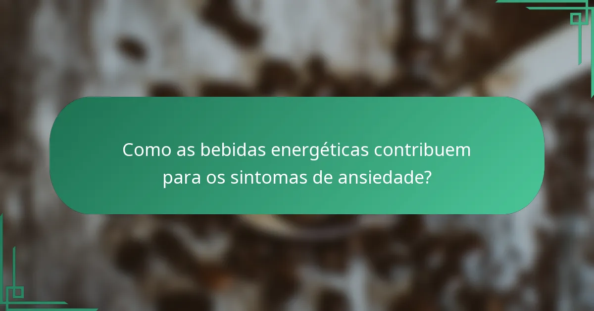 Como as bebidas energéticas contribuem para os sintomas de ansiedade?