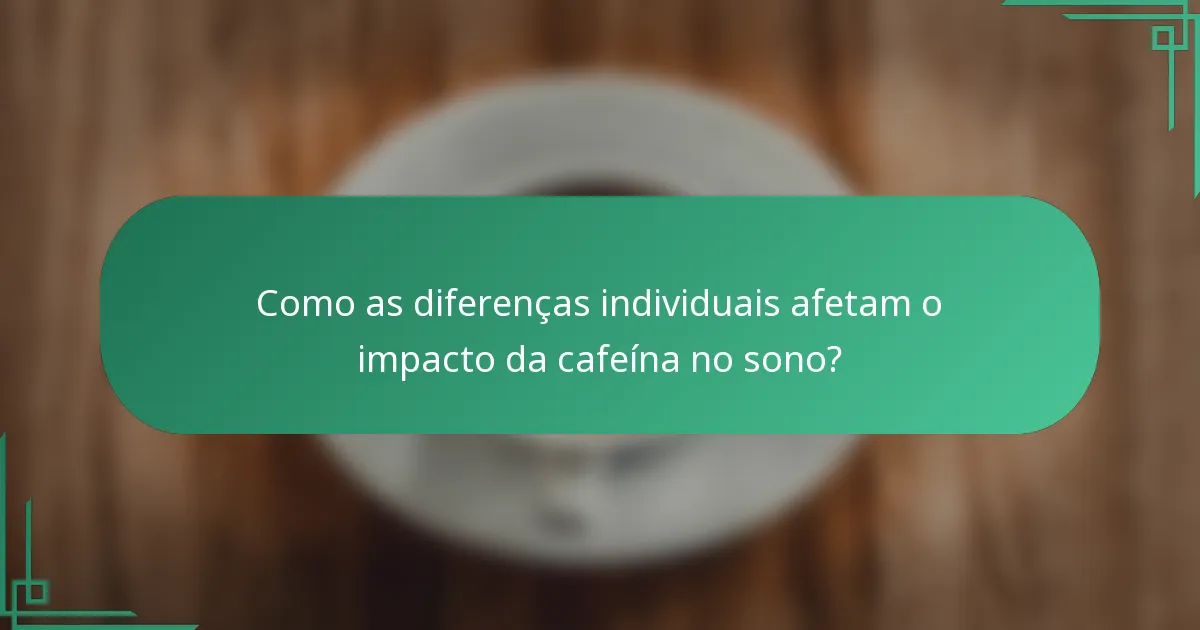 Como as diferenças individuais afetam o impacto da cafeína no sono?