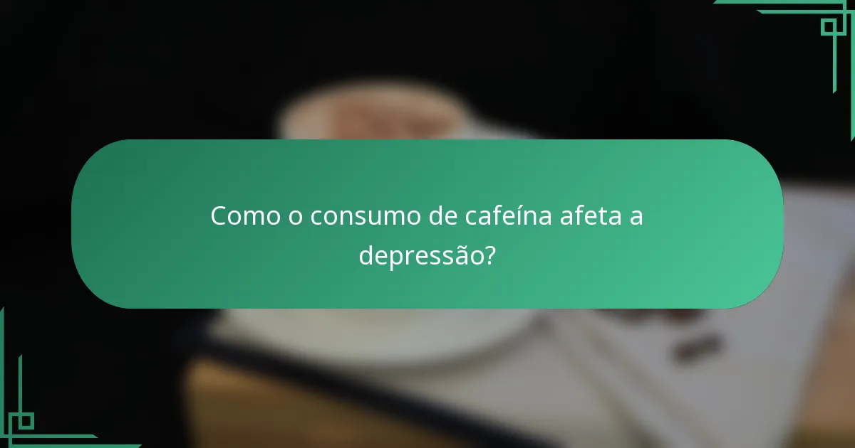 Como o consumo de cafeína afeta a depressão?