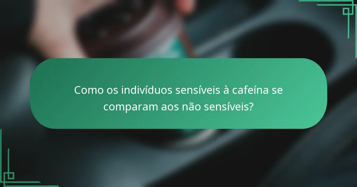 Como os indivíduos sensíveis à cafeína se comparam aos não sensíveis?