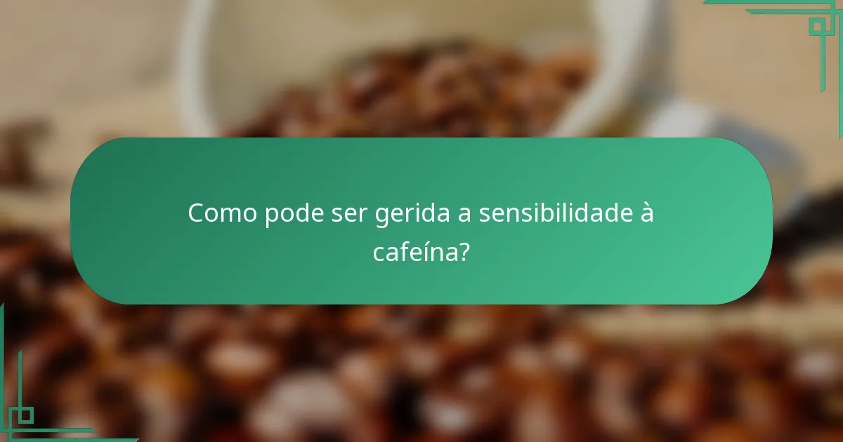 Como pode ser gerida a sensibilidade à cafeína?