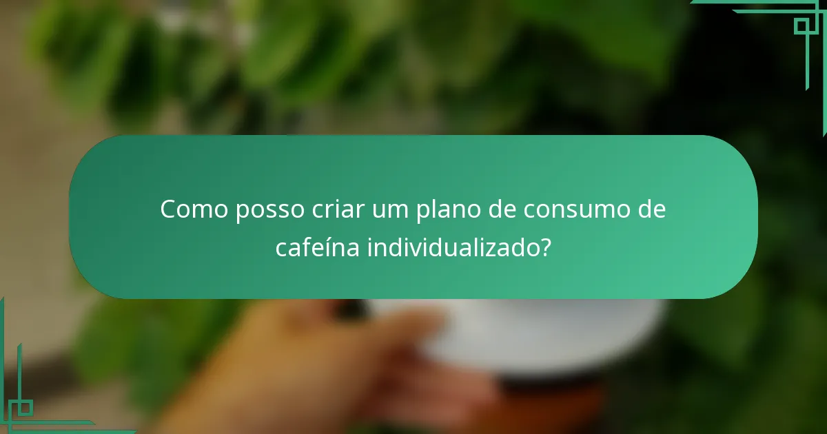 Como posso criar um plano de consumo de cafeína individualizado?