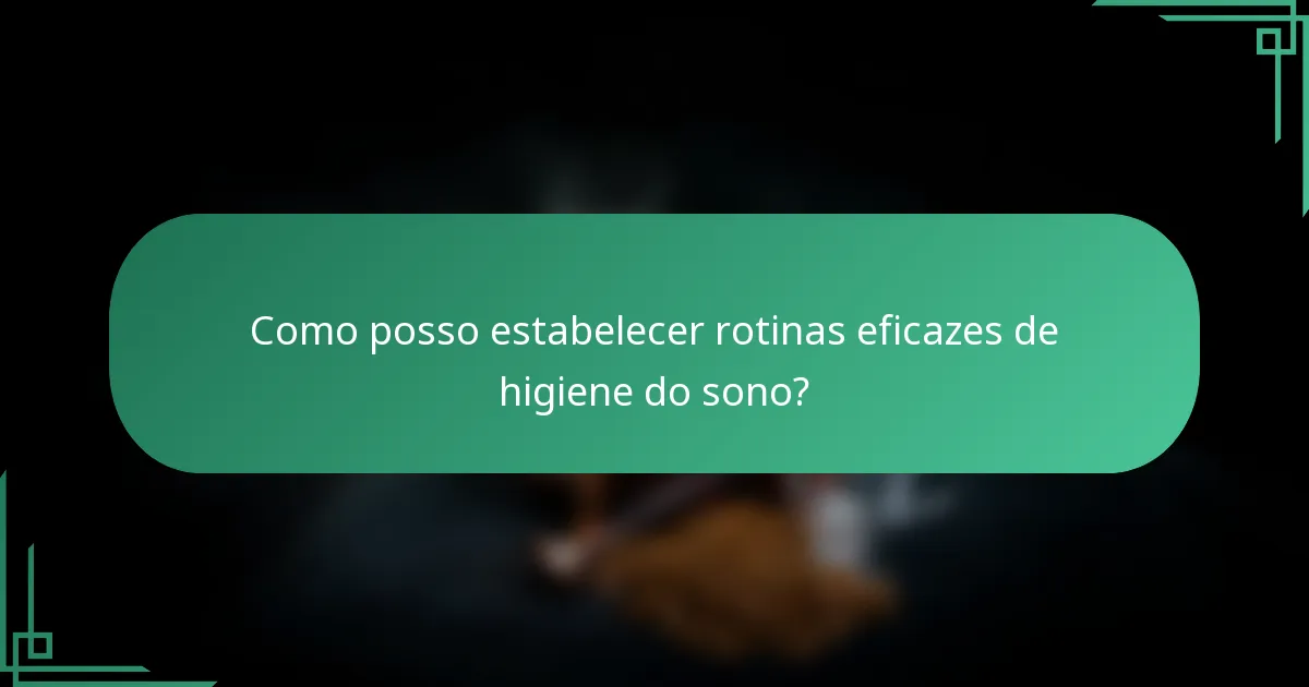 Como posso estabelecer rotinas eficazes de higiene do sono?