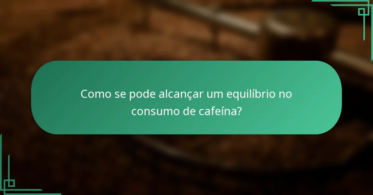 Como se pode alcançar um equilíbrio no consumo de cafeína?