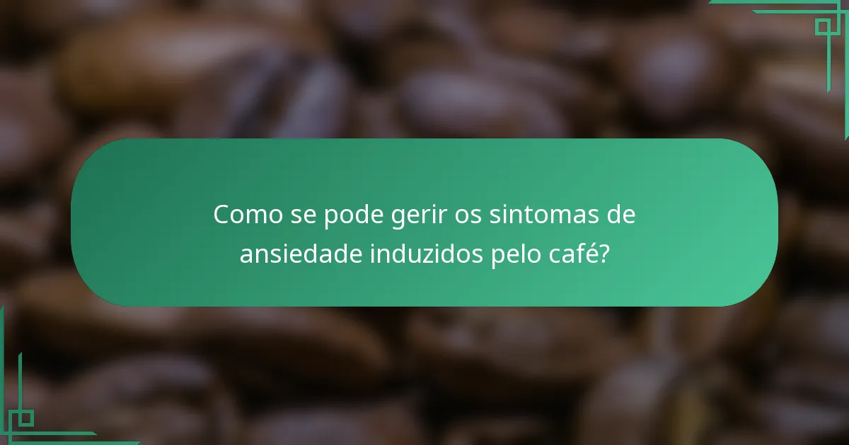 Como se pode gerir os sintomas de ansiedade induzidos pelo café?