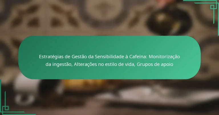 featured-image-estrategias-de-gestao-da-sensibilidade-a-cafeina-monitorizacao-da-ingestao-alteracoes-no-estilo-de-vida-grupos-de-apoio