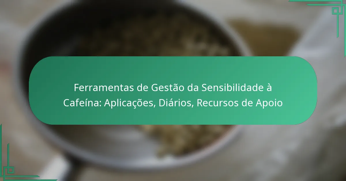 featured-image-ferramentas-de-gestao-da-sensibilidade-a-cafeina-aplicacoes-diarios-recursos-de-apoio
