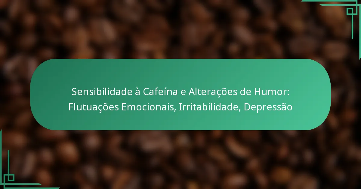 featured-image-sensibilidade-a-cafeina-e-alteracoes-de-humor-flutuacoes-emocionais-irritabilidade-depressao