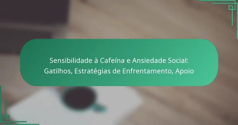 featured-image-sensibilidade-a-cafeina-e-ansiedade-social-gatilhos-estrategias-de-enfrentamento-apoio