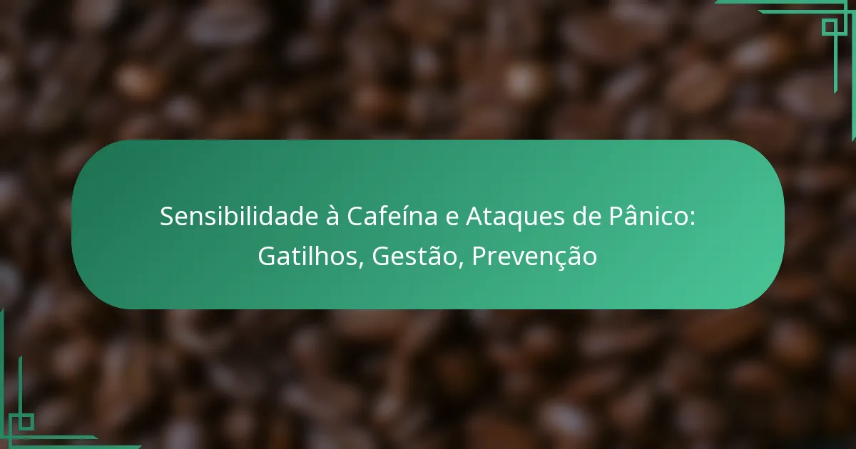 featured-image-sensibilidade-a-cafeina-e-ataques-de-panico-gatilhos-gestao-prevencao
