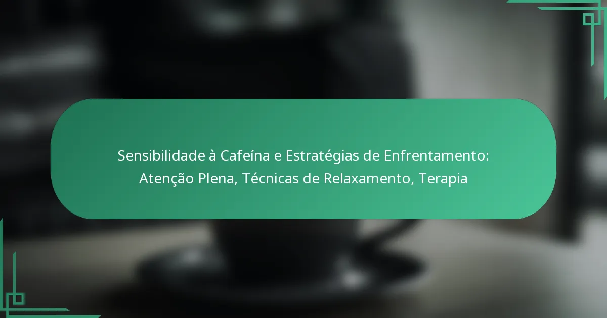 featured-image-sensibilidade-a-cafeina-e-estrategias-de-enfrentamento-atencao-plena-tecnicas-de-relaamento-terapia
