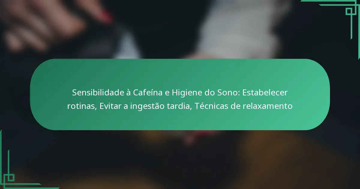 featured-image-sensibilidade-a-cafeina-e-higiene-do-sono-estabelecer-rotinas-evitar-a-ingestao-tardia-tecnicas-de-relaamento