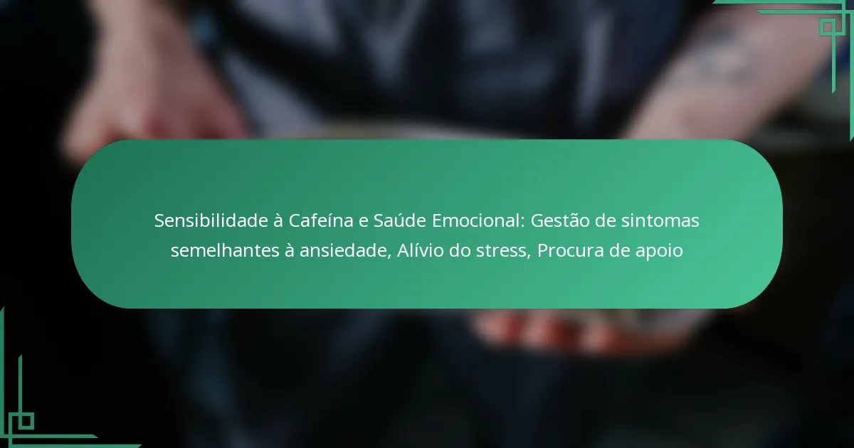 featured-image-sensibilidade-a-cafeina-e-saude-emocional-gestao-de-sintomas-semelhantes-a-ansiedade-alivio-do-stress-procura-de-apoio