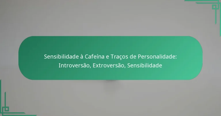 featured-image-sensibilidade-a-cafeina-e-tracos-de-personalidade-introversao-etroversao-sensibilidade