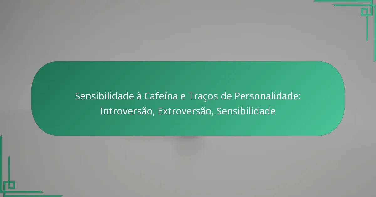 featured-image-sensibilidade-a-cafeina-e-tracos-de-personalidade-introversao-etroversao-sensibilidade