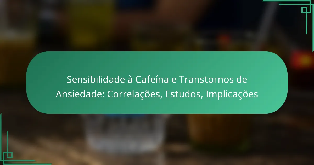 featured-image-sensibilidade-a-cafeina-e-transtornos-de-ansiedade-correlacoes-estudos-implicacoes
