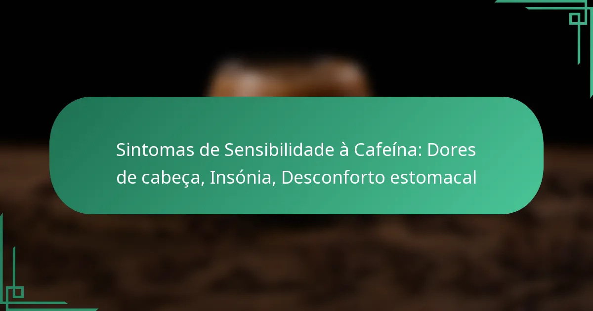 featured-image-sintomas-de-sensibilidade-a-cafeina-dores-de-cabeca-insonia-desconforto-estomacal