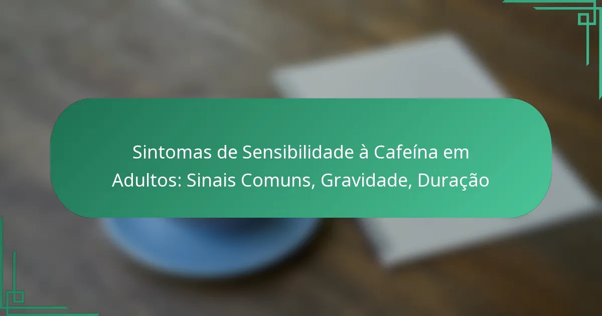 featured-image-sintomas-de-sensibilidade-a-cafeina-em-adultos-sinais-comuns-gravidade-duracao