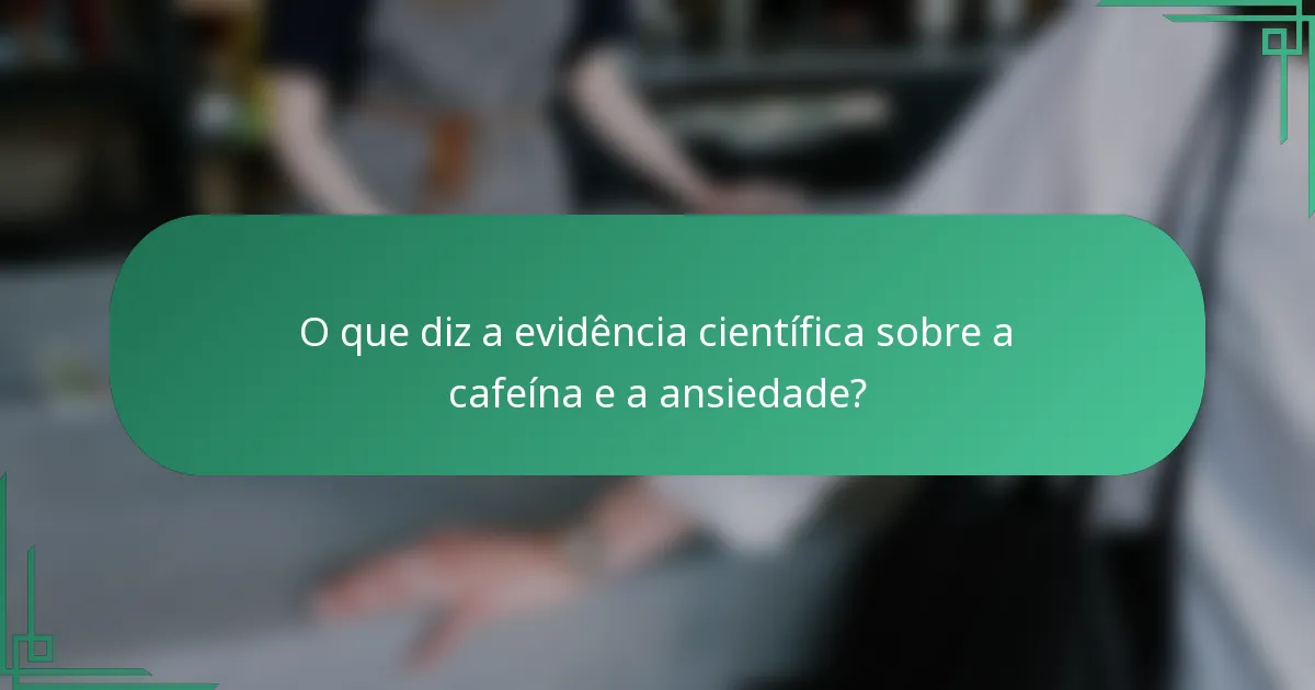 O que diz a evidência científica sobre a cafeína e a ansiedade?