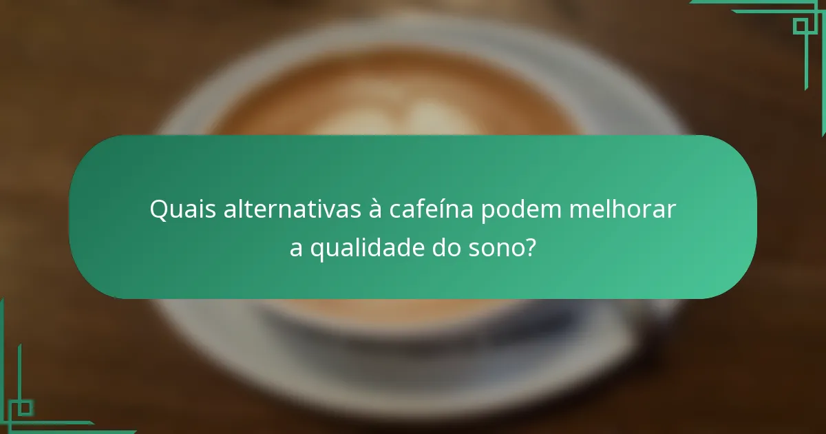Quais alternativas à cafeína podem melhorar a qualidade do sono?