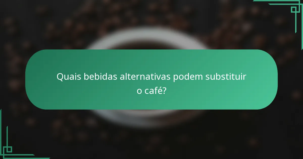 Quais bebidas alternativas podem substituir o café?