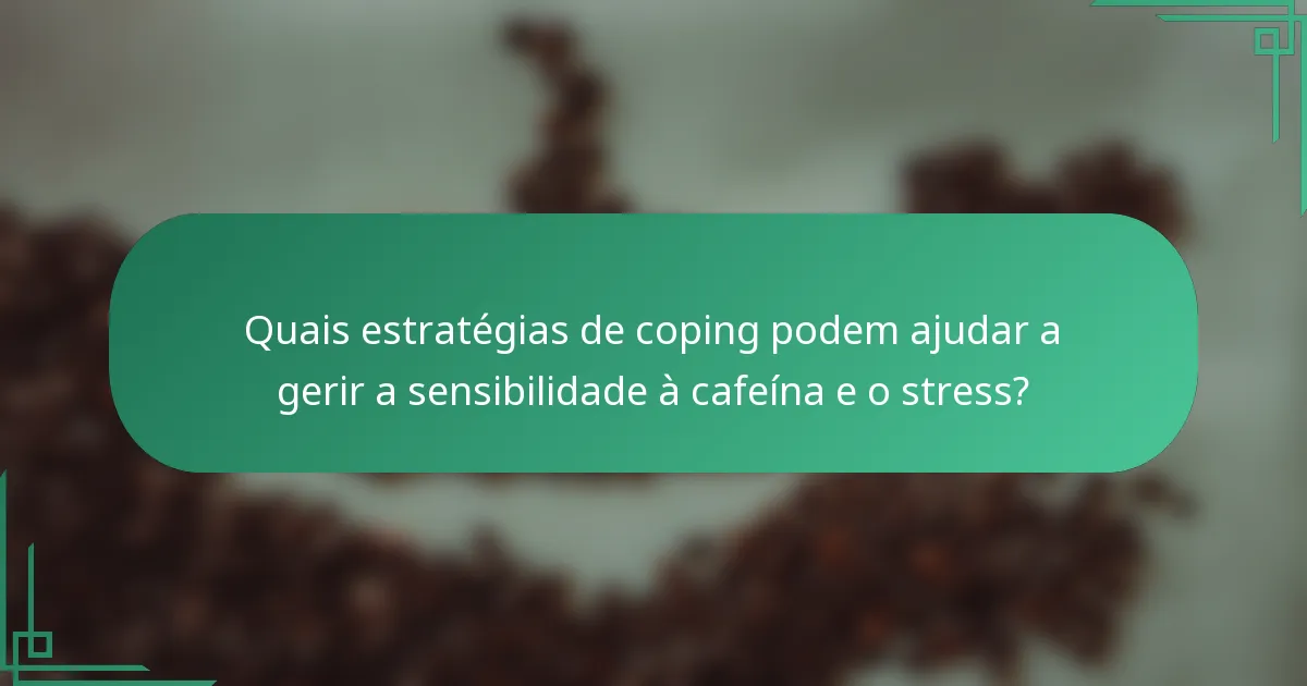 Quais estratégias de coping podem ajudar a gerir a sensibilidade à cafeína e o stress?