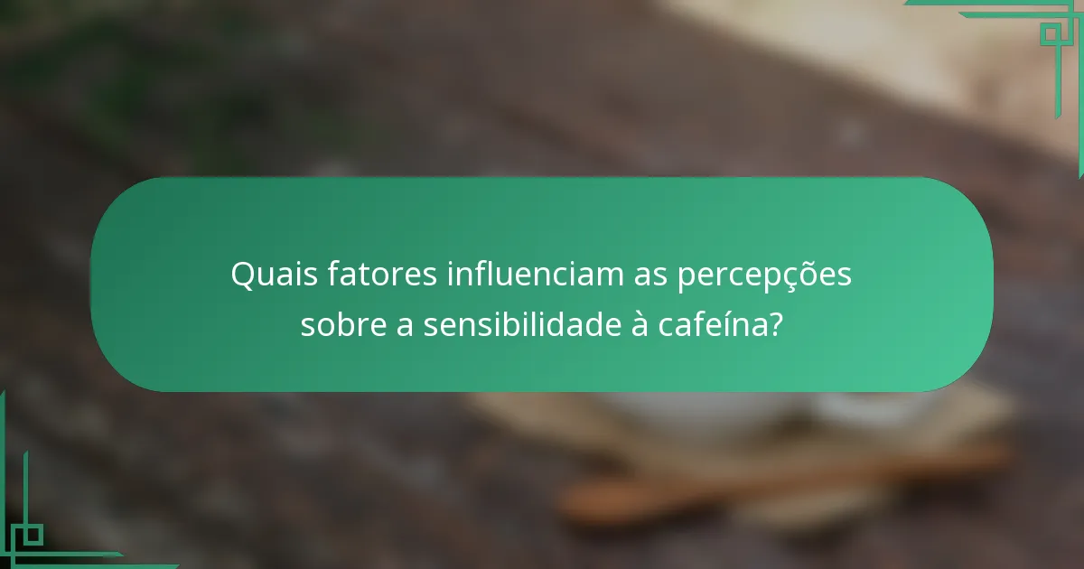 Quais fatores influenciam as percepções sobre a sensibilidade à cafeína?