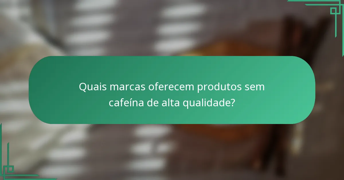 Quais marcas oferecem produtos sem cafeína de alta qualidade?