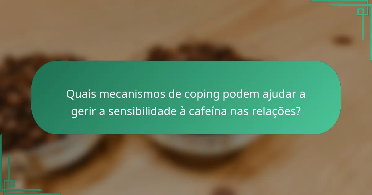 Quais mecanismos de coping podem ajudar a gerir a sensibilidade à cafeína nas relações?