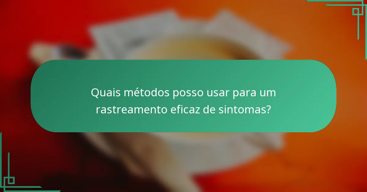 Quais métodos posso usar para um rastreamento eficaz de sintomas?