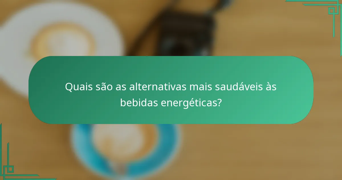 Quais são as alternativas mais saudáveis às bebidas energéticas?