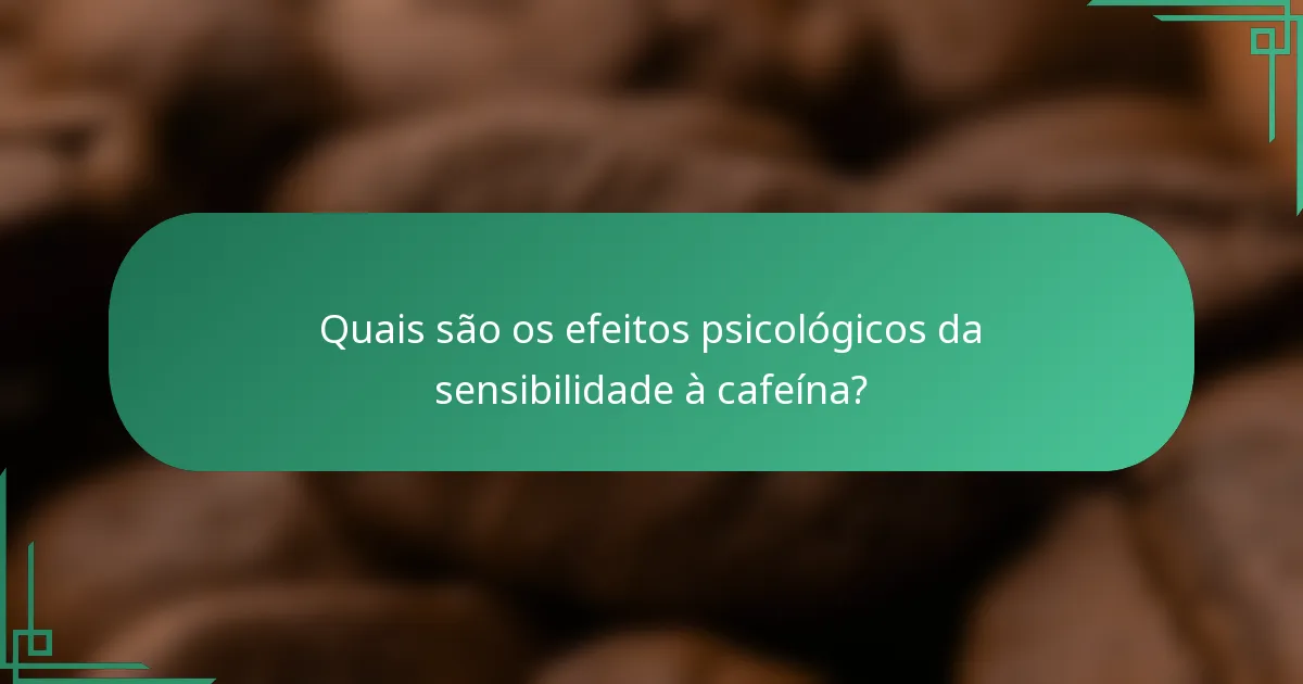 Quais são os efeitos psicológicos da sensibilidade à cafeína?