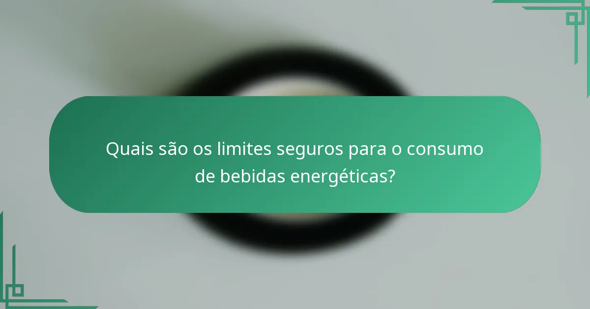 Quais são os limites seguros para o consumo de bebidas energéticas?