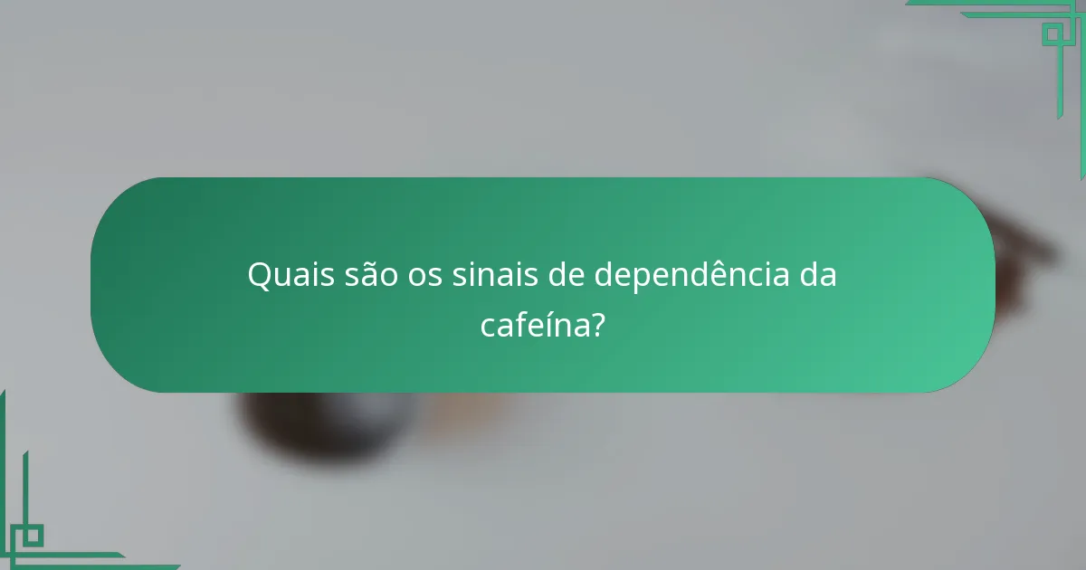 Quais são os sinais de dependência da cafeína?
