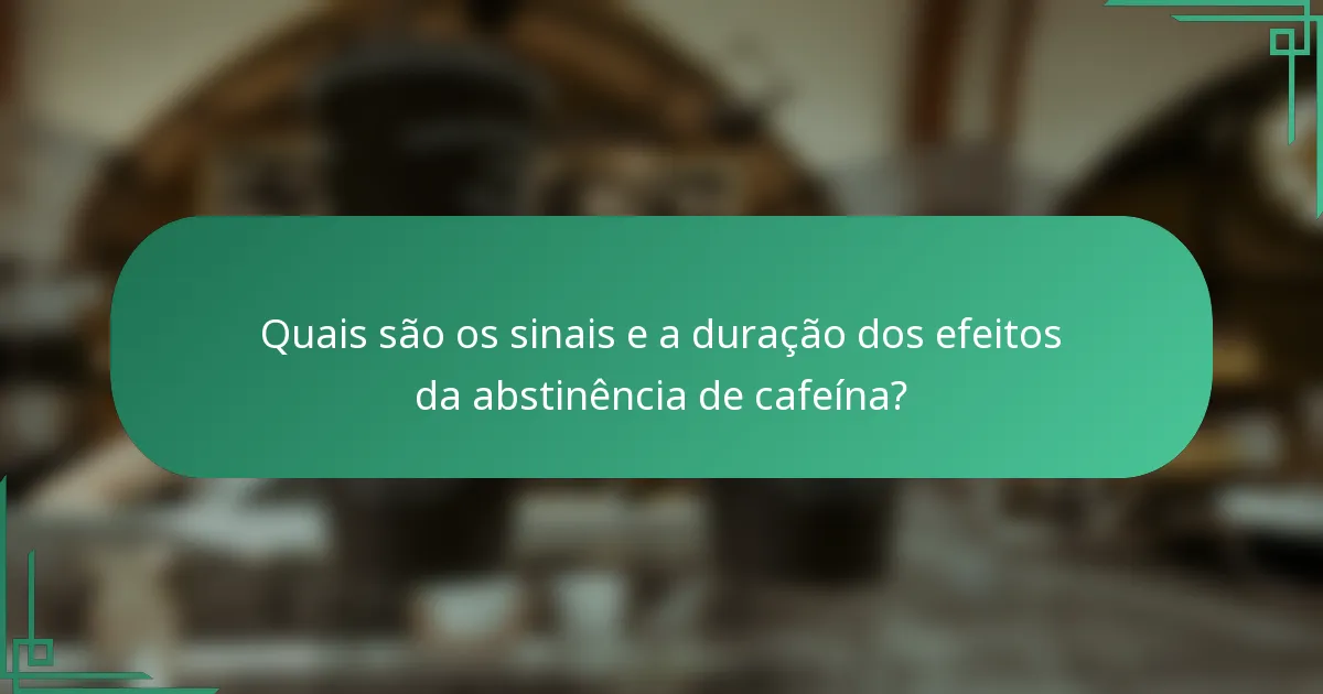 Quais são os sinais e a duração dos efeitos da abstinência de cafeína?