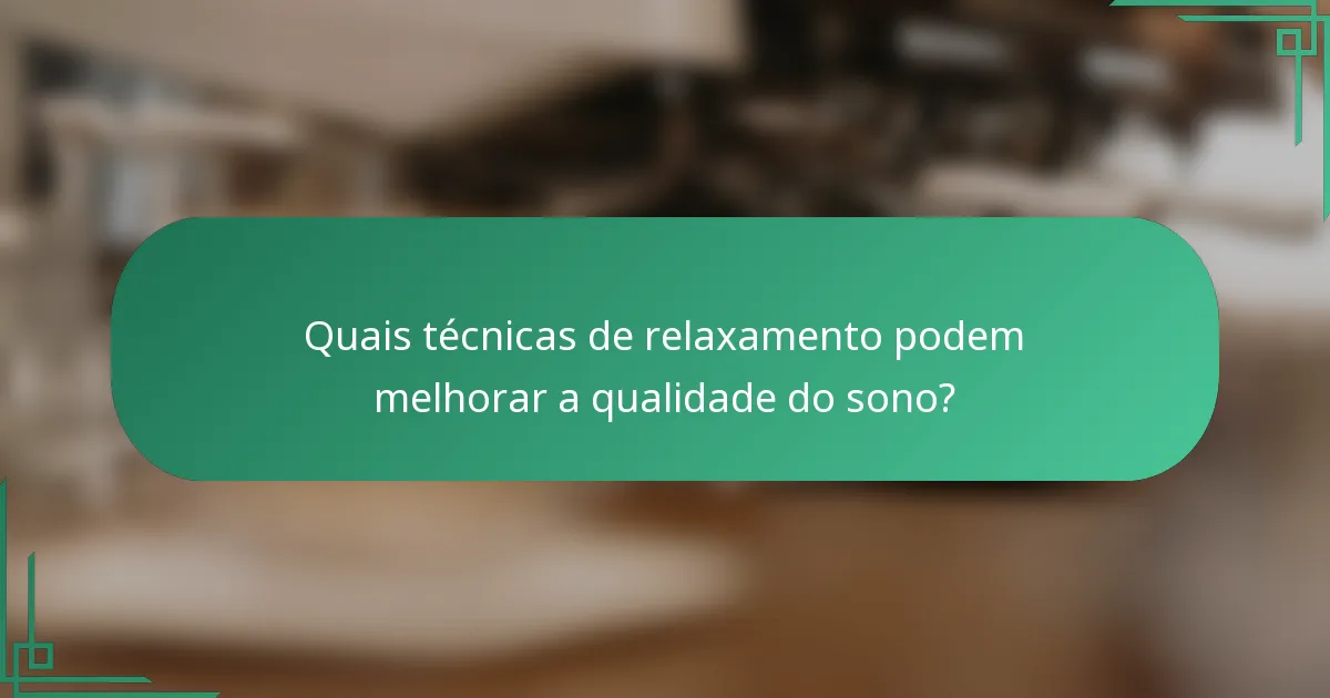 Quais técnicas de relaxamento podem melhorar a qualidade do sono?