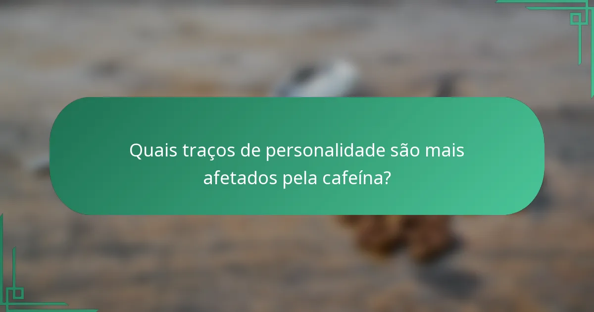 Quais traços de personalidade são mais afetados pela cafeína?