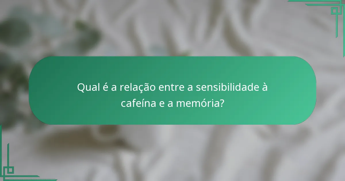 Qual é a relação entre a sensibilidade à cafeína e a memória?
