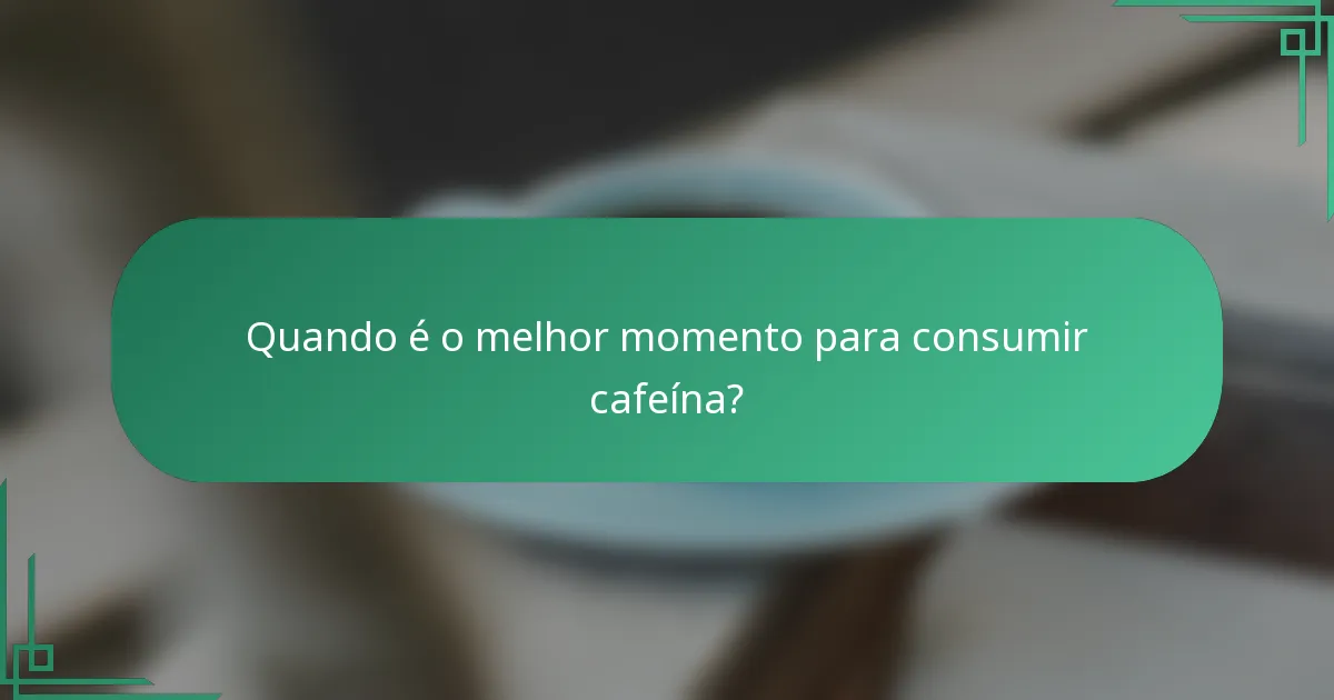 Quando é o melhor momento para consumir cafeína?