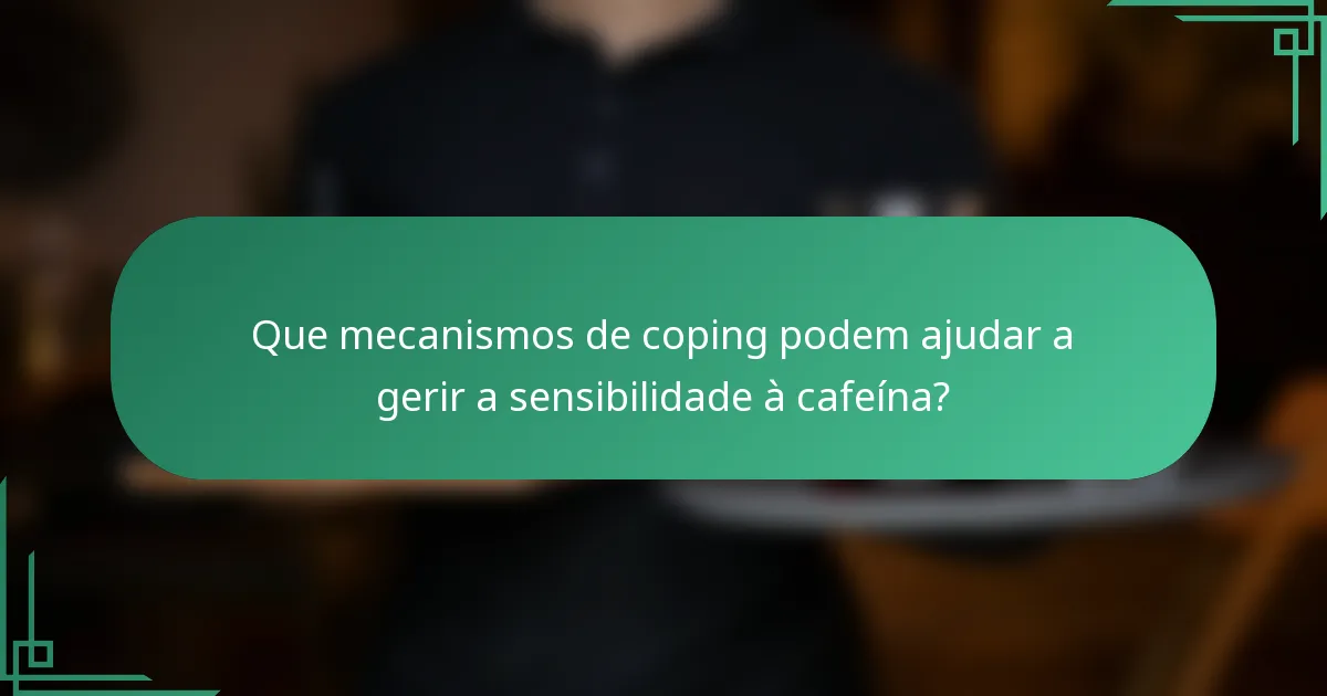 Que mecanismos de coping podem ajudar a gerir a sensibilidade à cafeína?